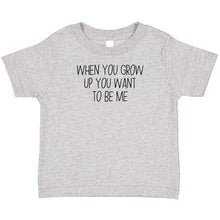 Load image into Gallery viewer, When You Grow Up You Want To Be Me T-Shirt