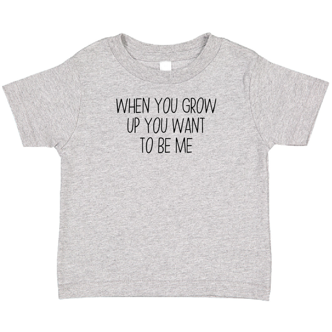 When You Grow Up You Want To Be Me T-Shirt